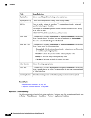 Page 874Usage GuidelinesFields
Chooseoneofthepredefinedsettingsastheregistrytype.RegistryType
Chooseoneofthepredefinedsettingsastheregistryrootkey.RegistryRootKey
Enterthesubkeywithoutthebackslash(“\”)tochecktheregistrykeyinthepath
specifiedintheRegistryRootKey.
Forexample,SOFTWARE\Symantec\NortonAntiVirus\versionwillcheckthekey
inthefollowingpath:
HKLM\SOFTWARE\Symantec\NortonAntiVirus\version
SubKey
(AvailableonlyifyouselectRegistryValueorRegistryValueDefaultastheRegistry...