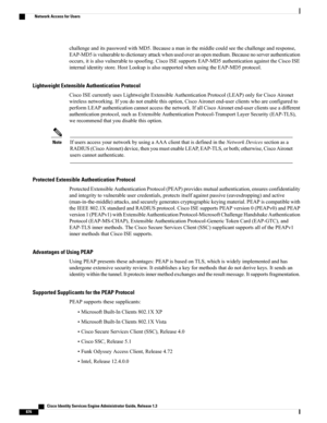 Page 922challengeanditspasswordwithMD5.Becauseamaninthemiddlecouldseethechallengeandresponse,
EAP-MD5isvulnerabletodictionaryattackwhenusedoveranopenmedium.Becausenoserverauthentication
occurs,itisalsovulnerabletospoofing.CiscoISEsupportsEAP-MD5authenticationagainsttheCiscoISE
internalidentitystore.HostLookupisalsosupportedwhenusingtheEAP-MD5protocol.
Lightweight Extensible Authentication Protocol
CiscoISEcurrentlyusesLightweightExtensibleAuthenticationProtocol(LEAP)onlyforCiscoAironet...