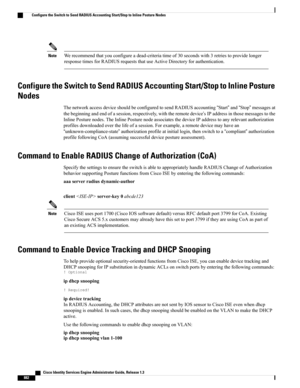 Page 928Werecommendthatyouconfigureadead-criteriatimeof30secondswith3retriestoprovidelonger
responsetimesforRADIUSrequeststhatuseActiveDirectoryforauthentication.
Note
Configure the Switch to Send RADIUS Accounting Start/Stop to Inline Posture
Nodes
ThenetworkaccessdeviceshouldbeconfiguredtosendRADIUSaccounting“Start”and“Stop”messagesat
thebeginningandendofasession,respectively,withtheremotedevice’sIPaddressinthosemessagestothe...