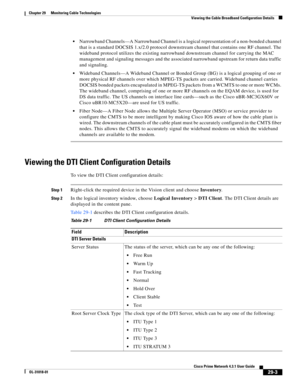 Page 1027 
29-3
Cisco Prime Network 4.3.1 User Guide
OL-31018-01
Chapter 29      Monitoring Cable Technologies
  Viewing the Cable Broadband Configuration Details
Narrowband Channels—A Narrowband Channel is a logical representation of a non-bonded channel 
that is a standard DOCSIS 1.x/2.0 protocol downstream channel that contains one RF channel. The 
wideband protocol utilizes the existing narrowband downstream channel for carrying the MAC 
management and signaling messages and the associated narrowband upstream...