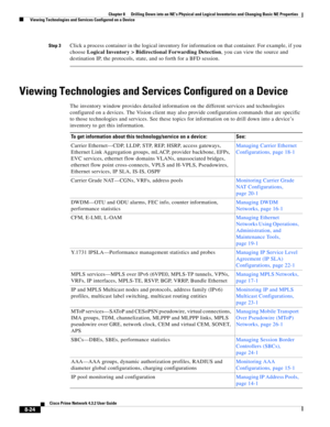 Page 136  
8-24
Cisco Prime Network 4.3.2 User Guide
Chapter 8      Drilling Down into an NE’s Physical and Logical Inventories and Changing Basic NE Properties
  Viewing Technologies and Services Configured on a Device
Step 3Click a process container in the logical inventory for information on that container. For example, if you 
choose Logical Inventory > Bidirectional Forwarding Detection, you can view the source and 
destination IP, the protocols, state, and so forth for a BFD session. 
Viewing Technologies...