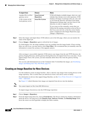 Page 154  
9-6
Cisco Prime Network 4.3.2 User Guide
EDCS-1524415
Chapter 9      Manage Device Configurations and Software Images
  Managing Device Software Images
Step 3Select the images and import them. CCM redirects you to the Jobs page, where you can monitor the 
status of the import job.
Step 4Choose Images > Repository again to refresh the list of images.
If a field displays NA, the image attributes were not available from the image header. (If pre-existing 
filters are still in use, you may need to click...