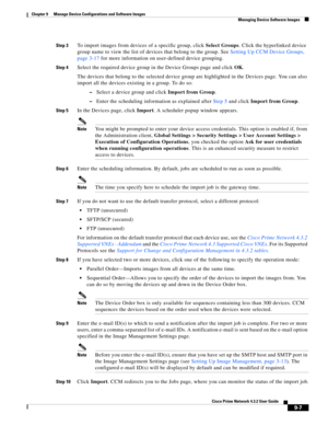 Page 155  
9-7
Cisco Prime Network 4.3.2 User Guide
Chapter 9      Manage Device Configurations and Software Images
  Managing Device Software Images
Step 3To import images from devices of a specific group, click Select Groups. Click the hyperlinked device 
group name to view the list of devices that belong to the group. See Setting Up CCM Device Groups, 
page 3-17 for more information on user-defined device grouping.
Step 4Select the required device group in the Device Groups page and click OK.
The devices that...