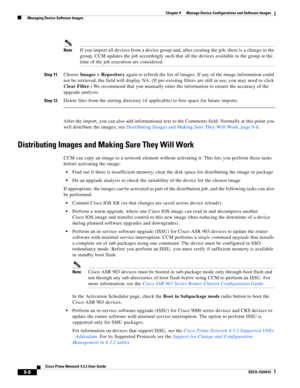 Page 156  
9-8
Cisco Prime Network 4.3.2 User Guide
EDCS-1524415
Chapter 9      Manage Device Configurations and Software Images
  Managing Device Software Images
NoteIf you import all devices from a device group and, after creating the job, there is a change in the 
group, CCM updates the job accordingly such that all the devices available in the group at the 
time of the job execution are considered.
Step 11Choose Images > Repository again to refresh the list of images. If any of the image information could...