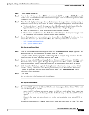 Page 165  
9-17
Cisco Prime Network 4.3.2 User Guide
Chapter 9      Manage Device Configurations and Software Images
  Managing Device Software Images
Step 1Choose Images > Activate.
Step 2From the Cisco Devices tab, choose IOS by activation method (IOS by Images or IOS by Devices). It 
is often easier to start with devices due to the sometimes cryptic nature of software image names. In this 
example we start with devices.
Step 3Prime Network displays all managed devices. It also displays the images that are...