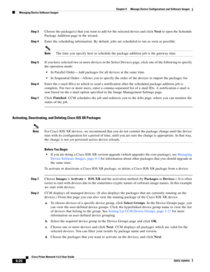 Page 168  
9-20
Cisco Prime Network 4.3.2 User Guide
EDCS-1524415
Chapter 9      Manage Device Configurations and Software Images
  Managing Device Software Images
Step 3Choose the package(s) that you want to add for the selected device and click Next to open the Schedule 
Package Addition page in the wizard. 
Step 4Enter the scheduling information. By default, jobs are scheduled to run as soon as possible. 
NoteThe time you specify here to schedule the package addition job is the gateway time.
Step 5If you have...