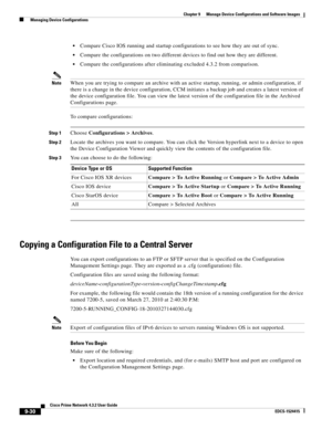 Page 178  
9-30
Cisco Prime Network 4.3.2 User Guide
EDCS-1524415
Chapter 9      Manage Device Configurations and Software Images
  Managing Device Configurations
Compare Cisco IOS running and startup configurations to see how they are out of sync.
Compare the configurations on two different devices to find out how they are different.
Compare the configurations after eliminating excluded 4.3.2 from comparison.
NoteWhen you are trying to compare an archive with an active startup, running, or admin configuration,...