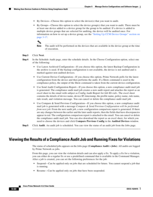 Page 208  
9-60
Cisco Prime Network 4.3.2 User Guide
EDCS-1524415
Chapter 9      Manage Device Configurations and Software Images
  Making Sure Devices Conform to Policies Using Compliance Audit
By Devices—Choose this option to select the device(s) that you want to audit.
By Groups—Choose this option to select the device group(s) that you want to audit. There must be 
at least one device added to a device group for the group to be audited. If a device is added to 
multiple device groups that are selected for...