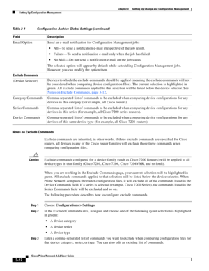 Page 22 
3-12
Cisco Prime Network 4.3.2 User Guide
Chapter 3      Setting Up Change and Configuration Management
  Setting Up Configuration Management
Notes on Exclude Commands
Exclude commands are inherited; in other words, if three exclude commands are specified for Cisco 
routers, all devices is any of the Cisco router families will exclude those three commands when 
comparing configuration files. 
CautionExclude commands configured for a device family (such as Cisco 7200 Routers) will be applied to all...