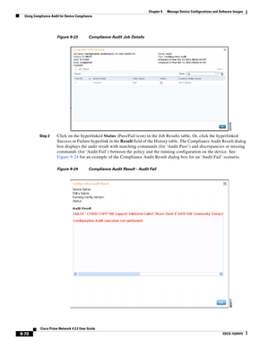 Page 218  
9-70
Cisco Prime Network 4.3.2 User Guide
EDCS-1524415
Chapter 9      Manage Device Configurations and Software Images
  Using Compliance Audit for Device Compliance
Figure 9-23 Compliance Audit Job Details
Step 2
Click on the hyperlinked Status (Pass/Fail icon) in the Job Results table. Or, click the hyperlinked 
Success or Failure hyperlink in the Result field of the History table. The Compliance Audit Result dialog 
box displays the audit result with matching commands (for ‘Audit Pass’) and...