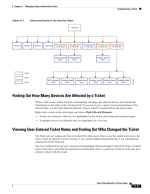 Page 253  
11-17
Cisco Prime Network 4.3.2 User Guide
Chapter 11      Managing Tickets with the Vision Client
  Troubleshooting a Ticket
Figure 11-7 Alarms and Events in the Card Out Ticket
Finding Out How Many Devices Are Affected by a Ticket
When a fault occurs, Prime Network automatically calculates the affected devices and embeds this 
information in the ticket in the Advanced tab. If you want to get a quick visual representation of the 
affected NEs, use the Find Affected Elements feature, which is launched...