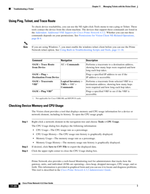 Page 260  
11-24
Cisco Prime Network 4.3.2 User Guide
Chapter 11      Managing Tickets with the Vision Client
  Troubleshooting a Ticket
Using Ping, Telnet, and Trace Route
To check device reachability, you can use the NE right-click Tools menu to run a ping or Telnet. These 
tools contact the device from the client machine. The devices that support these commands are listed in 
the Addendum: Additional VNE Support for Cisco Prime Network 4.3.2. Whether you can run these 
commands depends on your permissions....