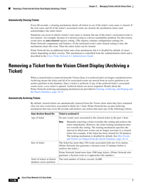 Page 262  
11-26
Cisco Prime Network 4.3.2 User Guide
Chapter 11      Managing Tickets with the Vision Client
  Removing a Ticket from the Vision Client Display (Archiving a Ticket)
Automatically Clearing Tickets
Every 60 seconds, a clearing mechanism checks all tickets to see if the ticket’s root cause is cleared. If 
the root cause and all of the ticket’s associated events are cleared, the mechanism clears (and 
acknowledges) the entire ticket.
Situations can occur in which a ticket’s root cause is cleared,...