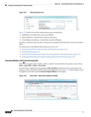 Page 274  
12-10
Cisco Prime Network 4.3.2 User Guide
Chapter 12      Viewing All Event Types in Prime Network
  Creating and Saving Filters for Tickets and Events
Figure 12-4 Filter Drop-Down List
Figure 12-4 shows the new filter along with these pre-existing filters:
ASR500-new (created by the current user, JSBach).
Affects5+Devices, a shared filter created by user FLiszt.
CriticalMajor-Last24Hours, a shared filter created by FChopin.
Any filters created by other users but not shared are not displayed. Only...