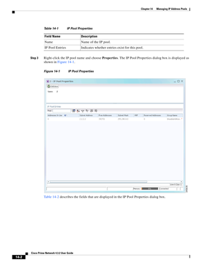 Page 312  
14-2
Cisco Prime Network 4.3.2 User Guide
Chapter 14      Managing IP Address Pools
  
Step 3Right-click the IP pool name and choose Properties. The IP Pool Properties dialog box is displayed as 
shown in Figure 14-1.
Figure 14-1 IP Pool Properties
Table 14-2 describes the fields that are displayed in the IP Pool Properties dialog box. Name Name of the IP pool.
IP Pool Entries Indicates whether entries exist for this pool.
Table 14-1 IP Pool Properties
Field Name Description 