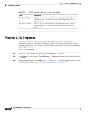 Page 342  
16-4
Cisco Prime Network 4.3.2 User Guide
Chapter 16      Managing DWDM Networks
  Viewing G.709 Properties
Viewing G.709 Properties
The Telecommunication Standardization Sector (ITU-T) Recommendation G.709 provides a 
standardized method for transparently transporting services over optical wavelengths end to end. A 
significant component of G.709 is the FEC code that improves performance and extends the distance that 
optical signals can span. 
To view G.709 properties: 
Step 1In the Vision client,...