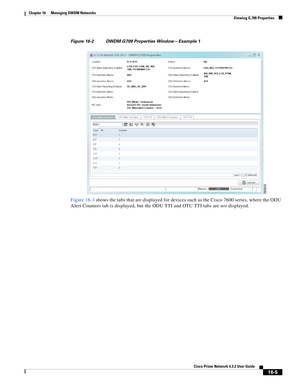 Page 343  
16-5
Cisco Prime Network 4.3.2 User Guide
Chapter 16      Managing DWDM Networks
  Viewing G.709 Properties
Figure 16-2 DWDM G709 Properties Window—Example 1 
Figure 16-3 shows the tabs that are displayed for devices such as the Cisco 7600 series, where the ODU 
Alert Counters tab is displayed, but the ODU TTI and OTU TTI tabs are not displayed. 