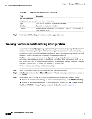 Page 348  
16-10
Cisco Prime Network 4.3.2 User Guide
Chapter 16      Managing DWDM Networks
  Viewing Performance Monitoring Configuration
Step 5To close the G709 Info Properties window, click the upper right corner.
Viewing Performance Monitoring Configuration
Performance monitoring parameters are used to gather, store, set thresholds for, and report performance 
data for early detection of problems. Thresholds are used to set error levels for each performance 
monitoring parameter. During the accumulation...