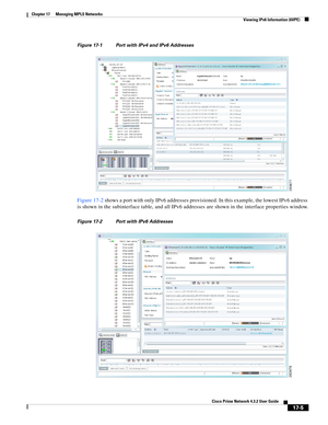 Page 361  
17-5
Cisco Prime Network 4.3.2 User Guide
Chapter 17      Managing MPLS Networks
  Viewing IPv6 Information (6VPE)
Figure 17-1 Port with IPv4 and IPv6 Addresses 
Figure 17-2 shows a port with only IPv6 addresses provisioned. In this example, the lowest IPv6 address 
is shown in the subinterface table, and all IPv6 addresses are shown in the interface properties window.
Figure 17-2 Port with IPv6 Addresses  