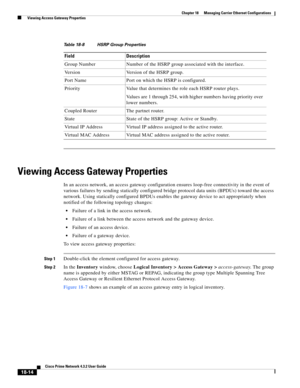 Page 458  
18-14
Cisco Prime Network 4.3.2 User Guide
Chapter 18      Managing Carrier Ethernet Configurations
  Viewing Access Gateway Properties
Viewing Access Gateway Properties
In an access network, an access gateway configuration ensures loop-free connectivity in the event of 
various failures by sending statically configured bridge protocol data units (BPDUs) toward the access 
network. Using statically configured BPDUs enables the gateway device to act appropriately when 
notified of the following...