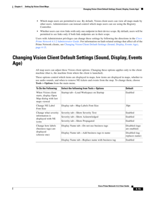 Page 49  
4-15
Cisco Prime Network 4.3.2 User Guide
Chapter 4      Setting Up Vision Client Maps
  Changing Vision Client Default Settings (Sound, Display, Events Age)
Which maps users are permitted to use. By default, Vision client users can view all maps made by 
other users. Administrators can instead control which maps users can see using the Registry 
Controller.
Whether users can view links with only one endpoint in their device scope. By default, users will be 
permitted to see links only if both link...