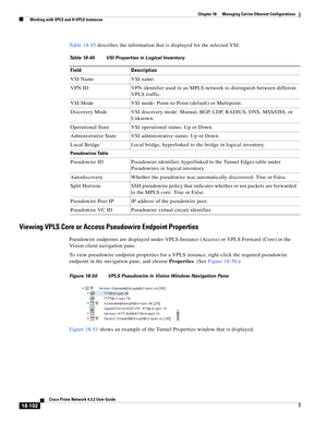 Page 546  
18-102
Cisco Prime Network 4.3.2 User Guide
Chapter 18      Managing Carrier Ethernet Configurations
  Working with VPLS and H-VPLS Instances
Table 18-45 describes the information that is displayed for the selected VSI. 
Viewing VPLS Core or Access Pseudowire Endpoint Properties
Pseudowire endpoints are displayed under VPLS Instance (Access) or VPLS Forward (Core) in the 
Vision client navigation pane. 
To view pseudowire endpoint properties for a VPLS instance, right-click the required pseudowire...