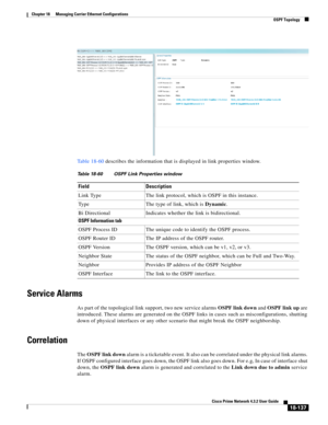 Page 581  
18-137
Cisco Prime Network 4.3.2 User Guide
Chapter 18      Managing Carrier Ethernet Configurations
  OSPF Topology
Table 18-60 describes the information that is displayed in link properties window. 
Service Alarms
As part of the topological link support, two new service alarms OSPF link down and OSPF link up are 
introduced. These alarms are generated on the OSPF links in cases such as misconfigurations, shutting 
down of physical interfaces or any other scenario that might break the OSPF...