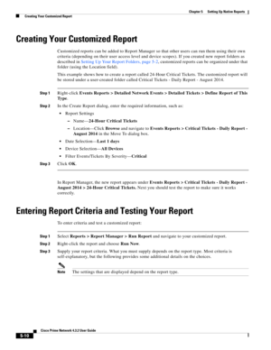 Page 60  
5-10
Cisco Prime Network 4.3.2 User Guide
Chapter 5      Setting Up Native Reports
  Creating Your Customized Report
Creating Your Customized Report
Customized reports can be added to Report Manager so that other users can run them using their own 
criteria (depending on their user access level and device scopes). If you created new report folders as 
described in Setting Up Your Report Folders, page 5-2, customized reports can be organized under that 
folder (using the Location field).
This example...