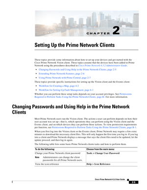 Page 7CH A P T E R
 
2-5
Cisco Prime Network 4.3.2 User Guide
2
Setting Up the Prime Network Clients
These topics provide some information about how to set up your devices and get started with the 
Cisco Prime Network Vision client. These topics assume that the devices have been added to Prime 
Network using the procedures described in Cisco Prime Network 4.3.2 Administrator Guide.
•Changing Passwords and Using Help in the Prime Network Clients, page 2-5
Extending Prime Network Features, page 2-6
Using Prime...