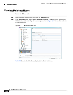 Page 636  
23-2
Cisco Prime Network 4.3.2 User Guide
Chapter 23      Monitoring IP and MPLS Multicast Configurations
  Viewing Multicast Nodes
Viewing Multicast Nodes
To view the Multicast node:
Step 1Right-click on the required device and choose the Inventory option.
Step 2In the Inventory window, choose Logical Inventory>Multicast. The Route Policies and Multicast 
Global Interfaces tabs are displayed in the content pane as show in Figure 23-1. You can click on the tabs 
to view more details.
Figure 23-1...