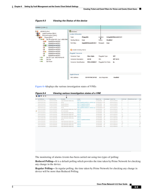 Page 73  
6-9
Cisco Prime Network 4.3.2 User Guide
Chapter 6      Setting Up Fault Management and the Events Client Default Settings
  Creating Ticket and Event Filters for Vision and Events Client Users
Figure 6-3 Viewing the Status of the device
Figure 6-4displays the various investigation states of VNEs
Figure 6-4 Viewing various investigation states of a VNE
The monitoring of alarms /events has been carried out using two types of polling:
Reduced Polling—It is a default polling which provides the time taken...