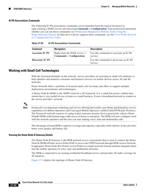 Page 786  
27-52
Cisco Prime Network 4.3.2 User Guide
EDCS-1524415
Chapter 27      Managing Mobile Networks
  GPRS/UMTS Networks
IU PS Associations Commands
The following IU PS associations commands can be launched from the logical inventory by 
right-clicking a SGSN service and choosing Commands > Configuration. Your permissions determine 
whether you can run these commands (see Permissions Required to Perform Tasks Using the 
Prime Network Clients). To find out if a device supports these commands, see the...