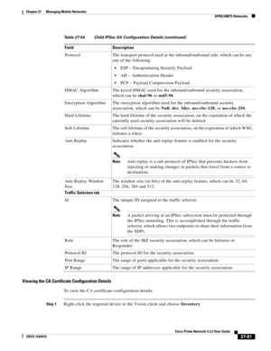 Page 815  
27-81
Cisco Prime Network 4.3.2 User Guide
EDCS-1524415
Chapter 27      Managing Mobile Networks
  GPRS/UMTS Networks
Viewing the CA Certificate Configuration Details
To view the CA certificate configuration details:
Step 1Right-click the required device in the Vision client and choose Inventory. Protocol The transport protocol used at the inbound/outbound side, which can be any 
one of the following:
ESP – Encapsulating Security Payload
AH – Authentication Header
PCP – Payload Compression Payload...