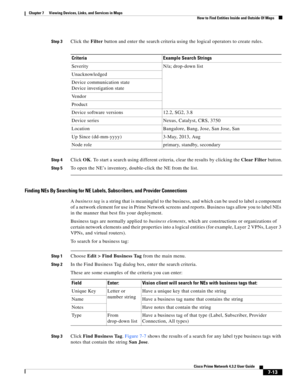 Page 87  
7-13
Cisco Prime Network 4.3.2 User Guide
Chapter 7      Viewing Devices, Links, and Services in Maps
  How to Find Entities Inside and Outside Of Maps
Step 3Click the Filter button and enter the search criteria using the logical operators to create rules. 
Step 4Click OK. To start a search using different criteria, clear the results by clicking the Clear Filter button.
Step 5To open the NE’s inventory, double-click the NE from the list.
Finding NEs By Searching for NE Labels, Subscribers, and...