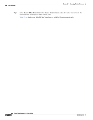 Page 874  
27-140
Cisco Prime Network 4.3.2 User Guide
EDCS-1524415
Chapter 27      Managing Mobile Networks
  LTE Networks
Step 3In the IKEv2 IPSec Transform Set or IKEv2 Transform set node, choose the transform set. The 
relevant details are displayed in the content pane. 
Table 27-90 displays the IKEv2 IPSec Transform set or IKEv2 Transform set details. 