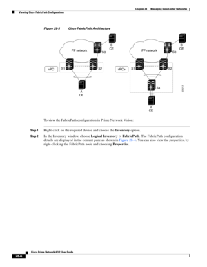 Page 974 
28-6
Cisco Prime Network 4.3.2 User Guide
Chapter 28      Managing Data Center Networks
  Viewing Cisco FabricPath Configurations
Figure 28-3 Cisco FabricPath Architecture
To view the FabricPath configuration in Prime Network Vision:
Step 1Right-click on the required device and choose the Inventory option. 
Step 2In the Inventory window, choose Logical Inventory> FabricPath. The FabricPath configuration 
details are displayed in the content pane as shown in Figure 28-4. You can also view the...