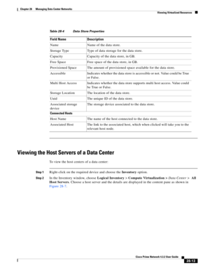 Page 981 
28-13
Cisco Prime Network 4.3.2 User Guide
Chapter 28      Managing Data Center Networks
  Viewing Virtualized Resources
Viewing the Host Servers of a Data Center
To view the host centers of a data center:
Step 1Right-click on the required device and choose the Inventory option. 
Step 2In the Inventory window, choose Logical Inventory> Compute Virtualization > Data Center > All 
Host Servers. Choose a host server and the details are displayed in the content pane as shown in 
Figure 28-7.
Table 28-4...