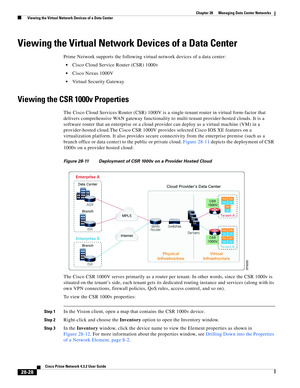 Page 996 
28-28
Cisco Prime Network 4.3.2 User Guide
Chapter 28      Managing Data Center Networks
  Viewing the Virtual Network Devices of a Data Center
Viewing the Virtual Network Devices of a Data Center
Prime Network supports the following virtual network devices of a data center:
Cisco Cloud Service Router (CSR) 1000v
Cisco Nexus 1000V
Virtual Security Gateway
Viewing the CSR 1000v Properties
The Cisco Cloud Services Router (CSR) 1000V is a single-tenant router in virtual form-factor that 
delivers...