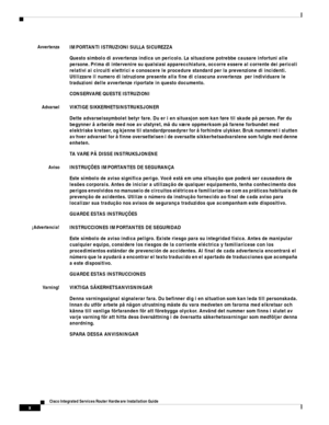 Page 12 
x
Cisco Integrated Services Router Hardware Installation Guide
 
      
  
AvvertenzaIMPORTANTI ISTRUZIONI SULLA SICUREZZA 
Questo simbolo di avvertenza indica un pericolo. La situazione potrebbe causare infortuni alle 
persone. Prima di intervenire su qualsiasi apparecchiatura, occorre essere al corrente dei pericoli 
relativi ai circuiti elettrici e conoscere le procedure standard per la prevenzione di incidenti. 
Utilizzare il numero di istruzione presente alla fine di ciascuna avvertenza  per...