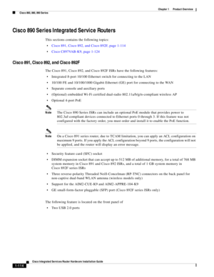 Page 134 
1-114
Cisco Integrated Services Router Hardware Installation Guide
 
Chapter 1      Product Overview
  Cisco 860, 880, 890 Series
Cisco 890 Series Integrated Service Routers
This sections contains the following topics:
Cisco 891, Cisco 892, and Cisco 892F, page 1-114
Cisco C897VAB-K9, page 1-124
Cisco 891, Cisco 892, and Cisco 892F
The Cisco 891, Cisco 892, and Cisco 892F ISRs have the following features:
Integrated 8-port 10/100 Ethernet switch for connecting to the LAN
10/100 FE and 10/100/1000...