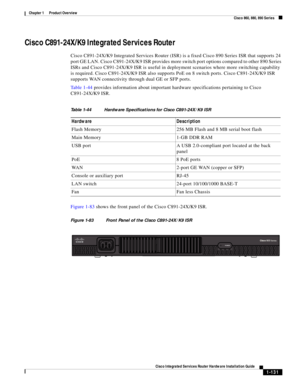 Page 151 
1-131
Cisco Integrated Services Router Hardware Installation Guide
 
Chapter 1      Product Overview
  Cisco 860, 880, 890 Series
Cisco C891-24X/K9 Integrated Services Router
Cisco C891-24X/K9 Integrated Services Router (ISR) is a fixed Cisco 890 Series ISR that supports 24 
port GE LAN. Cisco C891-24X/K9 ISR provides more switch port options compared to other 890 Series 
ISRs and Cisco C891-24X/K9 ISR is useful in deployment scenarios where more switching capability 
is required. Cisco C891-24X/K9 ISR...