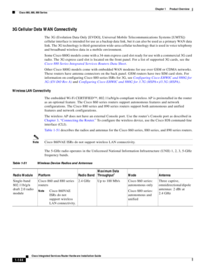 Page 164 
1-144
Cisco Integrated Services Router Hardware Installation Guide
 
Chapter 1      Product Overview
  Cisco 860, 880, 890 Series
3G Cellular Data WAN Connectivity
The 3G (Evolution Data Only [EVDO], Universal Mobile Telecommunications Systems [UMTS]) 
cellular interface is intended for use as a backup data link, but it can also be used as a primary WAN data 
link. The 3G technology is third-generation wide-area cellular technology that is used in voice telephony 
and broadband wireless data in a...