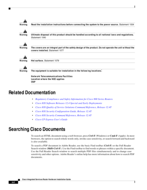 Page 18 
xvi
Cisco Integrated Services Router Hardware Installation Guide
 
      
  
WarningRead the installation instructions before connecting the system to the power source. Statement 1004 
WarningUltimate disposal of this product should be handled according to all national laws and regulations. 
Statement 1040 
WarningThe covers are an integral part of the safety design of the product. Do not operate the unit without the 
covers installed. Statement 1077
WarningHot surface. Statement 1079 
WarningThe...