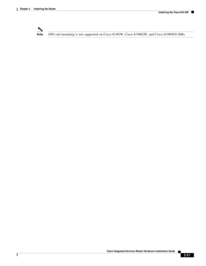 Page 201 
2-31
Cisco Integrated Services Router Hardware Installation Guide
 
Chapter 2      Installing the Router
  Installing the Cisco 810 ISR
NoteDIN rail mounting is not supported on Cisco 819GW, Cisco 819HGW, and Cisco 819HWD ISRs. 