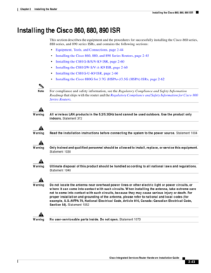 Page 213 
2-43
Cisco Integrated Services Router Hardware Installation Guide
 
Chapter 2      Installing the Router
  Installing the Cisco 860, 880, 890 ISR
Installing the Cisco 860, 880, 890 ISR
This section describes the equipment and the procedures for successfully installing the Cisco 860 series, 
880 series, and 890 series ISRs, and contains the following sections:
Equipment, Tools, and Connections, page 2-44
Installing the Cisco 860, 880, and 890 Series Routers, page 2-45
Installing the C881G-B/S/V-K9 ISR,...