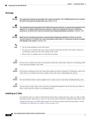 Page 216 
2-46
Cisco Integrated Services Router Hardware Installation Guide
 
Chapter 2      Installing the Router
  Installing the Cisco 860, 880, 890 ISR
Warnings
WarningThis equipment needs to be grounded. Use a green and yellow 14 to 18 AWG ground wire to connect 
the host to earth ground during normal use. Statement 242
WarningThis equipment must be grounded. Never defeat the ground conductor or operate the equipment in the 
absence of a suitably installed ground conductor. Contact the appropriate...