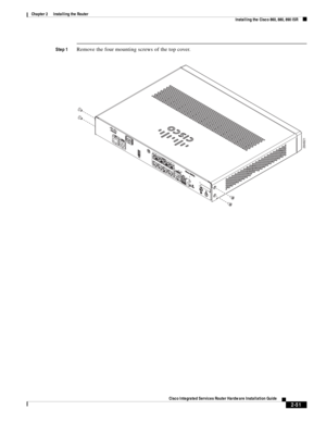 Page 221 
2-51
Cisco Integrated Services Router Hardware Installation Guide
 
Chapter 2      Installing the Router
  Installing the Cisco 860, 880, 890 ISR
Step 1Remove the four mounting screws of the top cover.
284921 