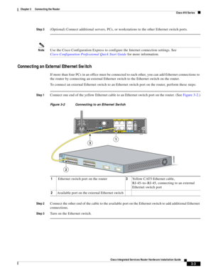 Page 235 
3-3
Cisco Integrated Services Router Hardware Installation Guide
 
Chapter 3      Connecting the Router
  Cisco 810 Series
Step 3(Optional) Connect additional servers, PCs, or workstations to the other Ethernet switch ports.
NoteUse the Cisco Configuration Express to configure the Internet connection settings. See 
Cisco Configuration Professional Quick Start Guide for more information.
Connecting an External Ethernet Switch 
If more than four PCs in an office must be connected to each other, you can...