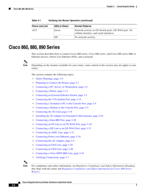 Page 240 
3-8
Cisco Integrated Services Router Hardware Installation Guide
 
Chapter 3      Connecting the Router
  Cisco 860, 880, 890 Series
Cisco 860, 880, 890 Series
This section describes how to connect Cisco 860 series, Cisco 880 series, and Cisco 890 series ISRs to 
Ethernet devices, Power over Ethernet (PoE), and a network.
NoteDepending on the features available for your router, some content in this section may not apply to your 
router.
The section contains the following topics:
Safety Warnings, page...