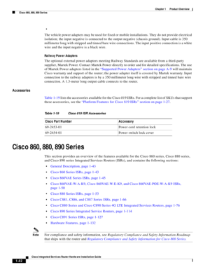 Page 62 
1-42
Cisco Integrated Services Router Hardware Installation Guide
 
Chapter 1      Product Overview
  Cisco 860, 880, 890 Series

The vehicle power adapters may be used for fixed or mobile installations. They do not provide electrical 
isolation; the input negative is connected to the output negative (chassis ground). Input cable is 350 
millimeter long with stripped and tinned bare wire connections. The input positive connection is a white 
wire and the input negative is a black wire.
Railway Power...